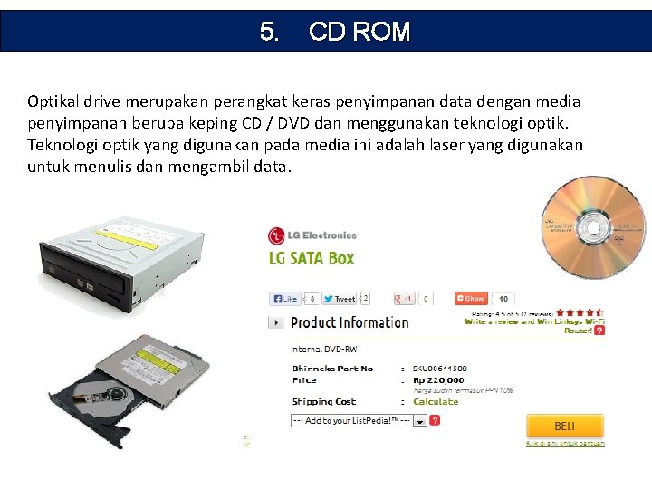 5. CD ROM Optikal drive merupakan perangkat keras penyimpanan data dengan media penyimpanan berupa