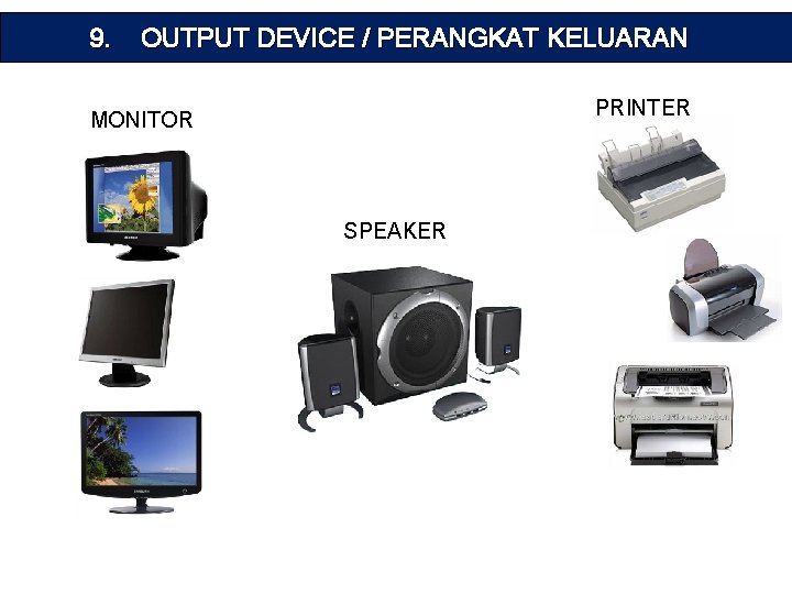 9. OUTPUT DEVICE / PERANGKAT KELUARAN PRINTER MONITOR SPEAKER 