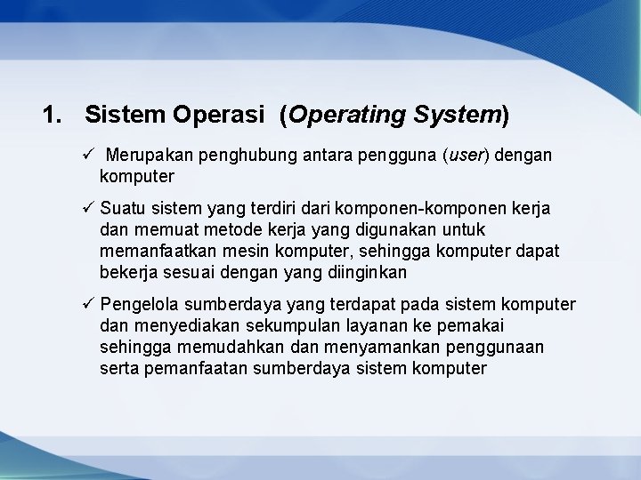 1. Sistem Operasi (Operating System) ü Merupakan penghubung antara pengguna (user) dengan komputer ü