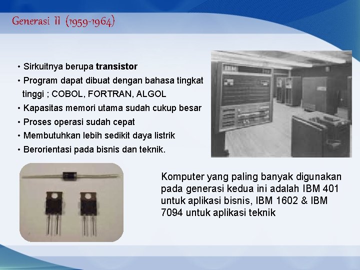 Generasi II (1959 -1964) • Sirkuitnya berupa transistor • Program dapat dibuat dengan bahasa