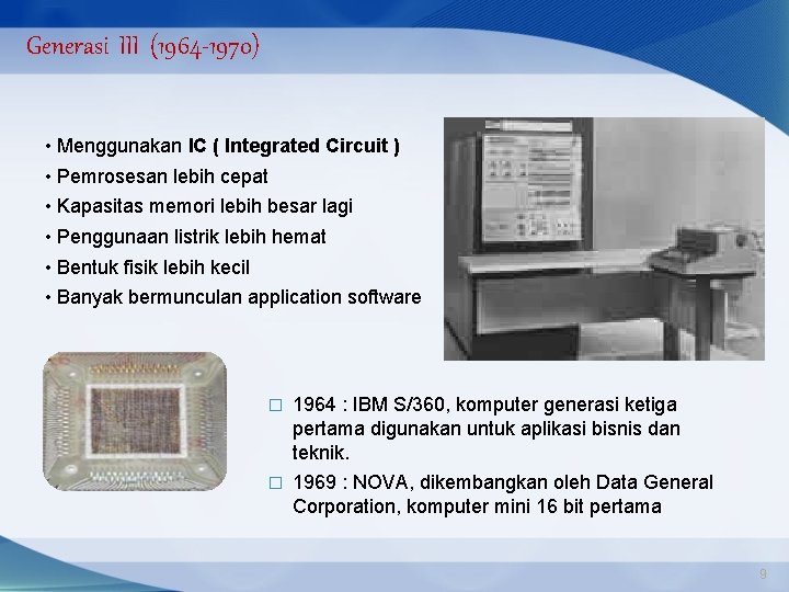 Generasi III (1964 -1970) • Menggunakan IC ( Integrated Circuit ) • Pemrosesan lebih