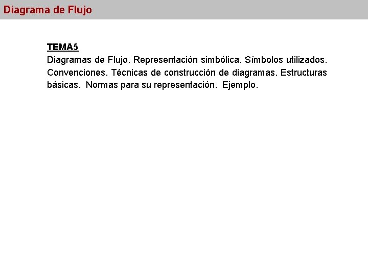 Diagrama de Flujo TEMA 5 Diagramas de Flujo. Representación simbólica. Símbolos utilizados. Convenciones. Técnicas