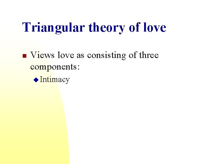 Triangular theory of love n Views love as consisting of three components: u Intimacy