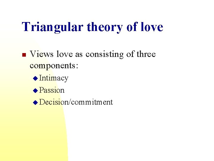 Triangular theory of love n Views love as consisting of three components: u Intimacy