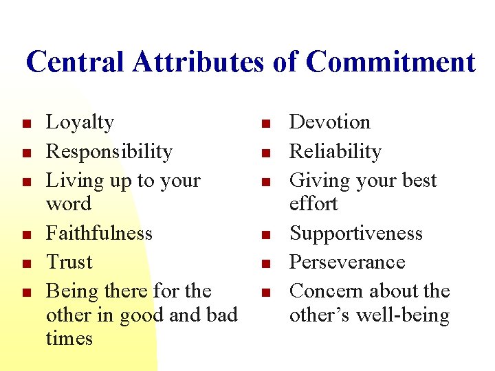 Central Attributes of Commitment n n n Loyalty Responsibility Living up to your word