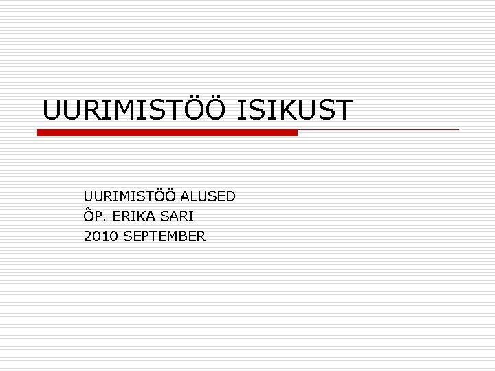 UURIMISTÖÖ ISIKUST UURIMISTÖÖ ALUSED ÕP. ERIKA SARI 2010 SEPTEMBER 