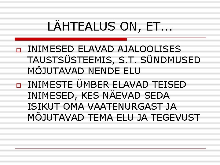 LÄHTEALUS ON, ET. . . o o INIMESED ELAVAD AJALOOLISES TAUSTSÜSTEEMIS, S. T. SÜNDMUSED