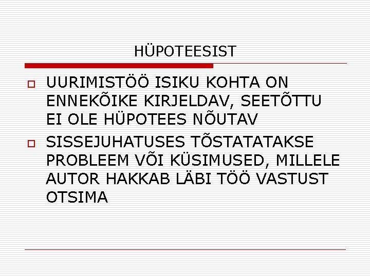HÜPOTEESIST o o UURIMISTÖÖ ISIKU KOHTA ON ENNEKÕIKE KIRJELDAV, SEETÕTTU EI OLE HÜPOTEES NÕUTAV