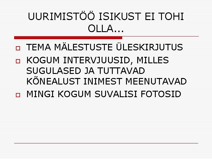 UURIMISTÖÖ ISIKUST EI TOHI OLLA. . . o o o TEMA MÄLESTUSTE ÜLESKIRJUTUS KOGUM