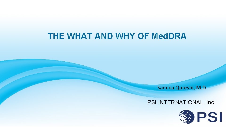 THE WHAT AND WHY OF Med. DRA Samina Qureshi, M. D. PSI INTERNATIONAL, Inc