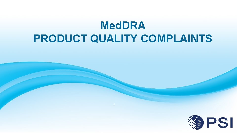 Med. DRA PRODUCT QUALITY COMPLAINTS . Proprietary and Confidential – All Rights Reserved –