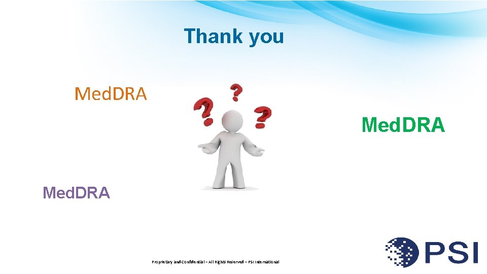 Thank you Med. DRA Proprietary and Confidential – All Rights Reserved – PSI International