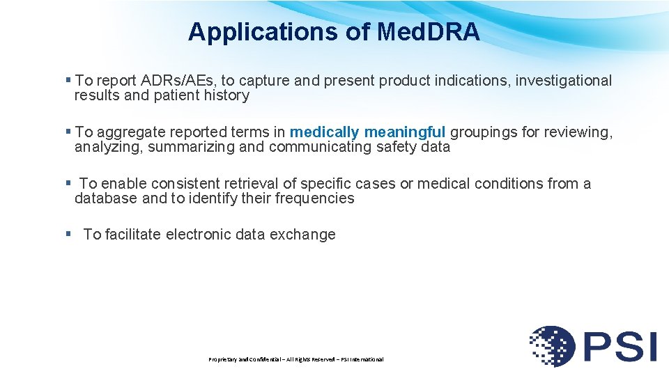 Applications of Med. DRA § To report ADRs/AEs, to capture and present product indications,