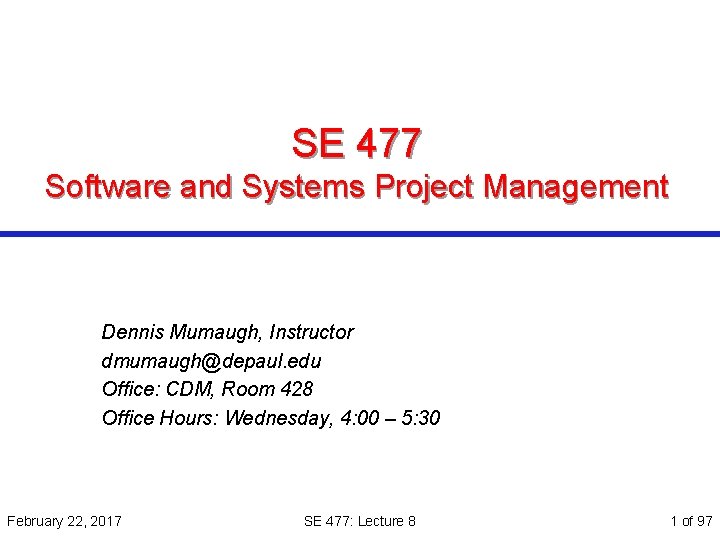 SE 477 Software and Systems Project Management Dennis Mumaugh, Instructor dmumaugh@depaul. edu Office: CDM,