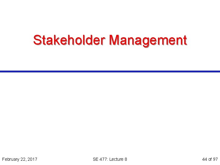 Stakeholder Management February 22, 2017 SE 477: Lecture 8 44 of 97 