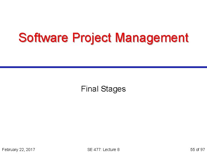 Software Project Management Final Stages February 22, 2017 SE 477: Lecture 8 55 of