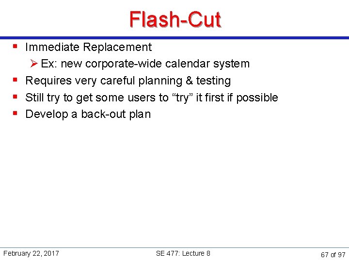 Flash-Cut § Immediate Replacement Ø Ex: new corporate-wide calendar system § Requires very careful