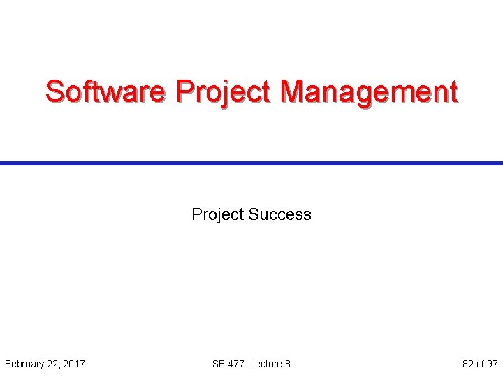Software Project Management Project Success February 22, 2017 SE 477: Lecture 8 82 of