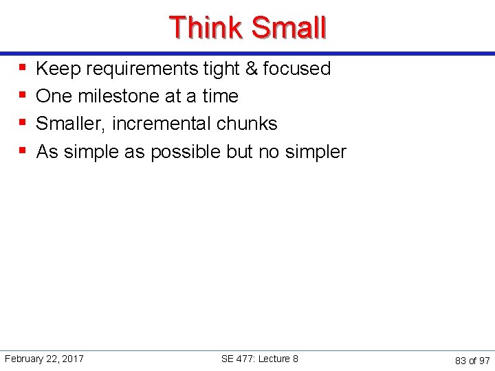 Think Small § § Keep requirements tight & focused One milestone at a time