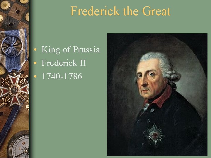 Frederick the Great • King of Prussia • Frederick II • 1740 -1786 