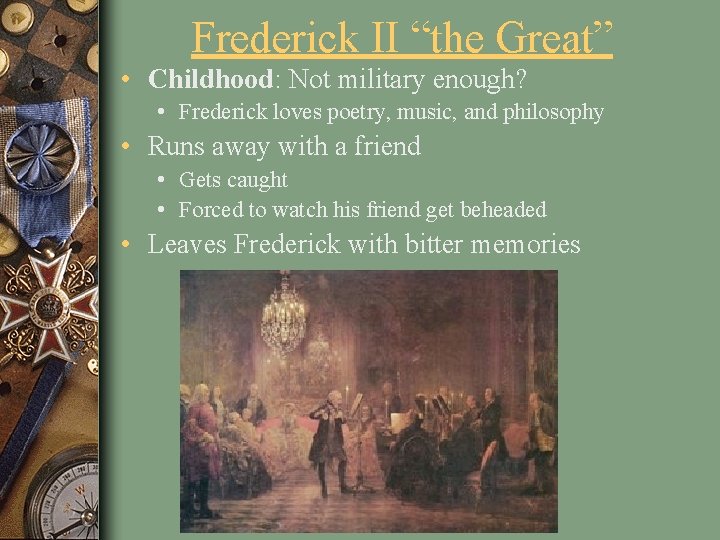 Frederick II “the Great” • Childhood: Not military enough? • Frederick loves poetry, music,