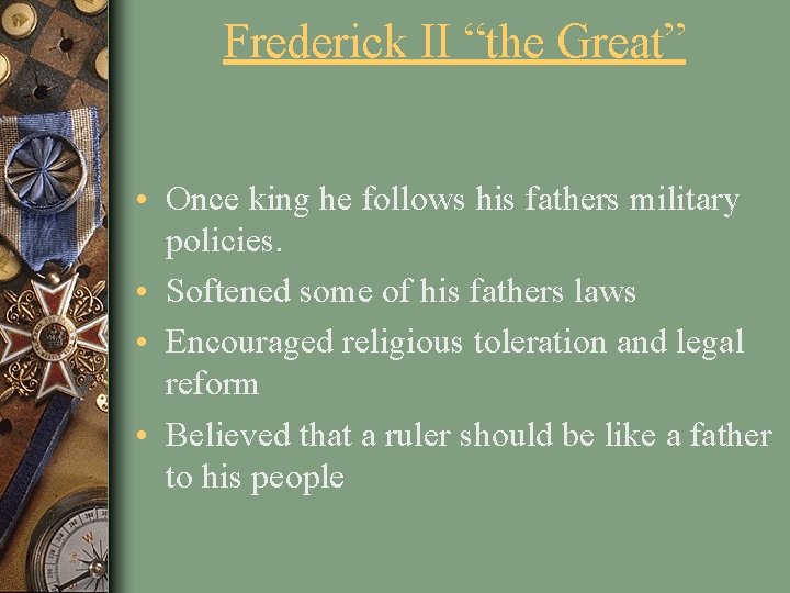 Frederick II “the Great” • Once king he follows his fathers military policies. •