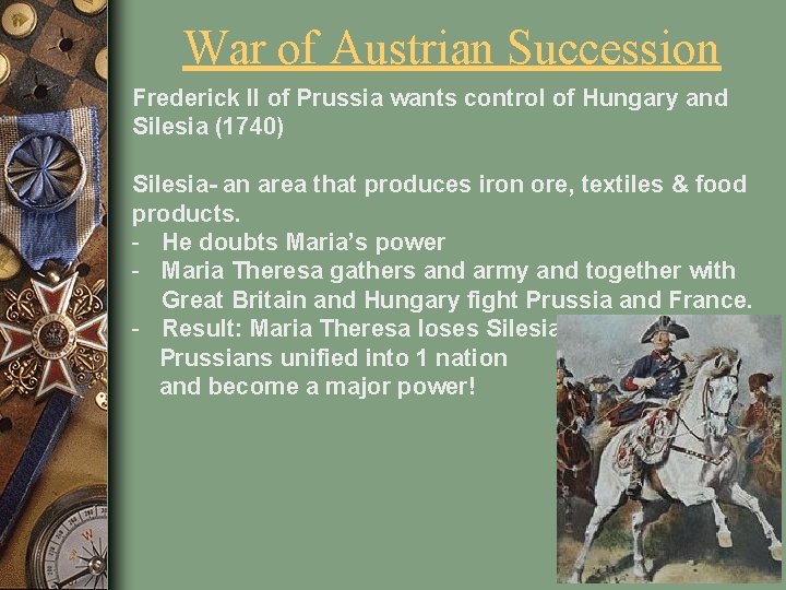 War of Austrian Succession Frederick II of Prussia wants control of Hungary and Silesia