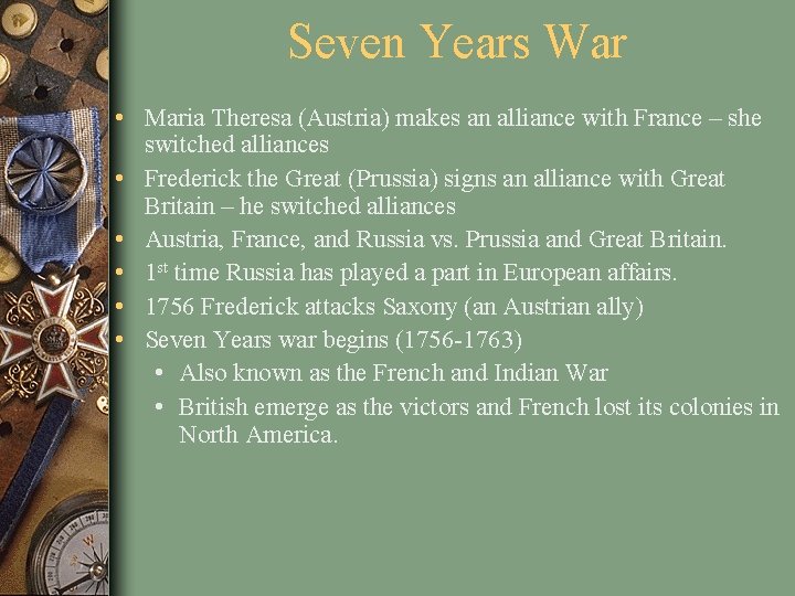 Seven Years War • Maria Theresa (Austria) makes an alliance with France – she