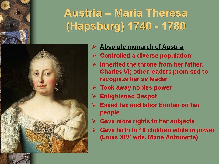 Austria – Maria Theresa (Hapsburg) 1740 - 1780 Ø Absolute monarch of Austria Ø