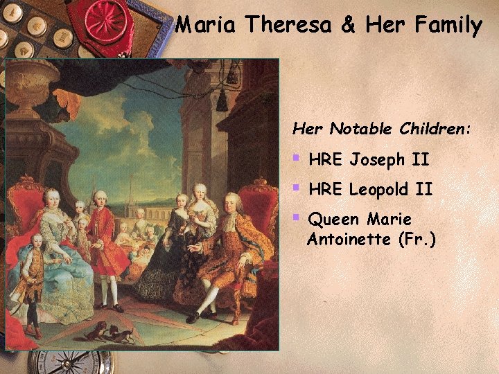 Maria Theresa & Her Family Her Notable Children: § HRE Joseph II § HRE