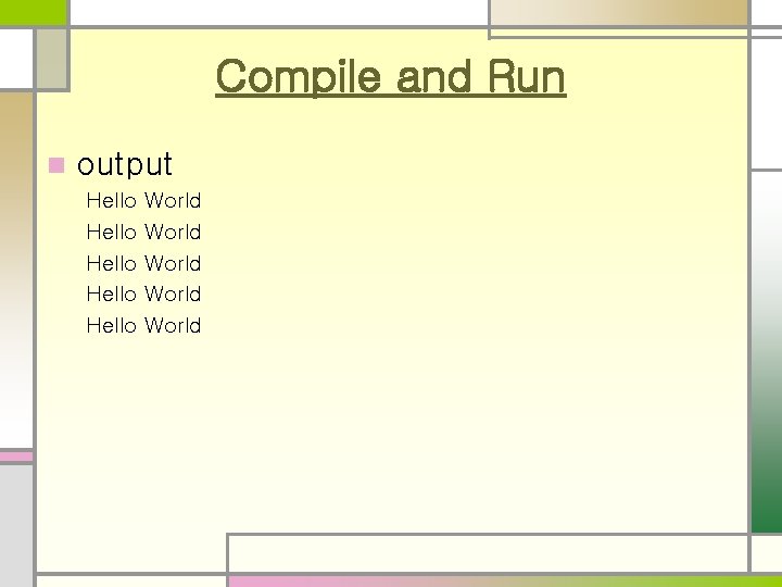 Compile and Run n output Hello Hello World World Compile and Run n output Hello Hello World World