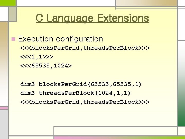 C Language Extensions n Execution configuration <<<blocks. Per. Grid, threads. Per. Block>>> <<<1, 1>>> C Language Extensions n Execution configuration <<<blocks. Per. Grid, threads. Per. Block>>> <<<1, 1>>>