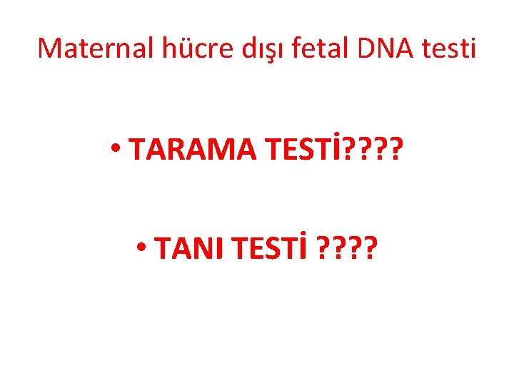 Maternal hücre dışı fetal DNA testi • TARAMA TESTİ? ? • TANI TESTİ ?