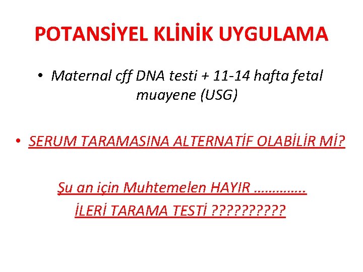 POTANSİYEL KLİNİK UYGULAMA • Maternal cff DNA testi + 11 -14 hafta fetal muayene