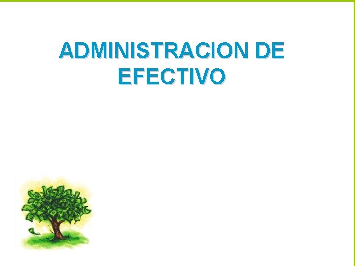 ADMINISTRACION DE EFECTIVO 