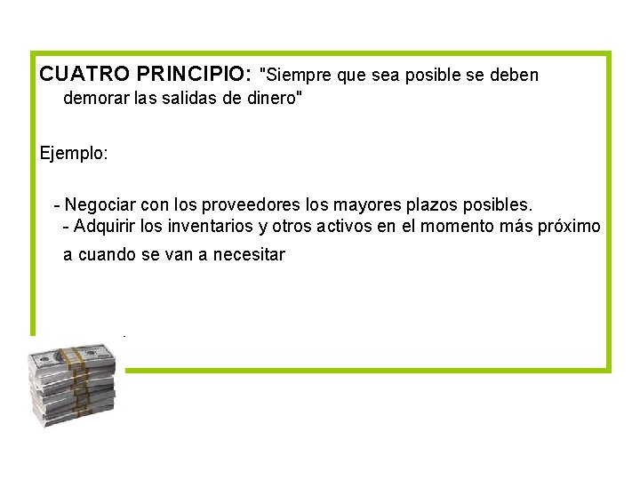 CUATRO PRINCIPIO: "Siempre que sea posible se deben demorar las salidas de dinero" Ejemplo: