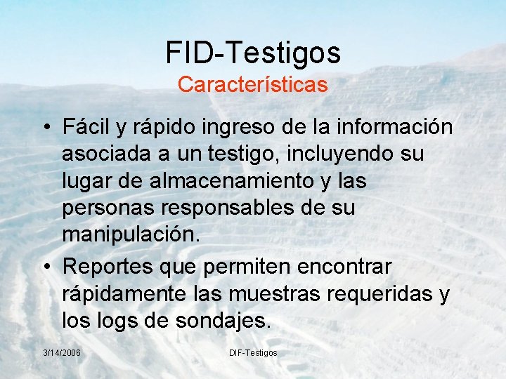 FID-Testigos Características • Fácil y rápido ingreso de la información asociada a un testigo,