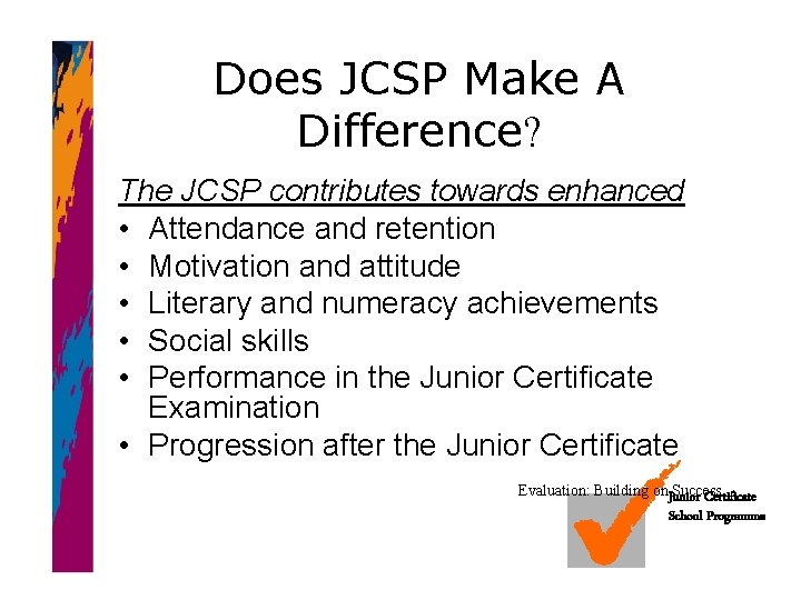 Does JCSP Make A Difference? The JCSP contributes towards enhanced • Attendance and retention