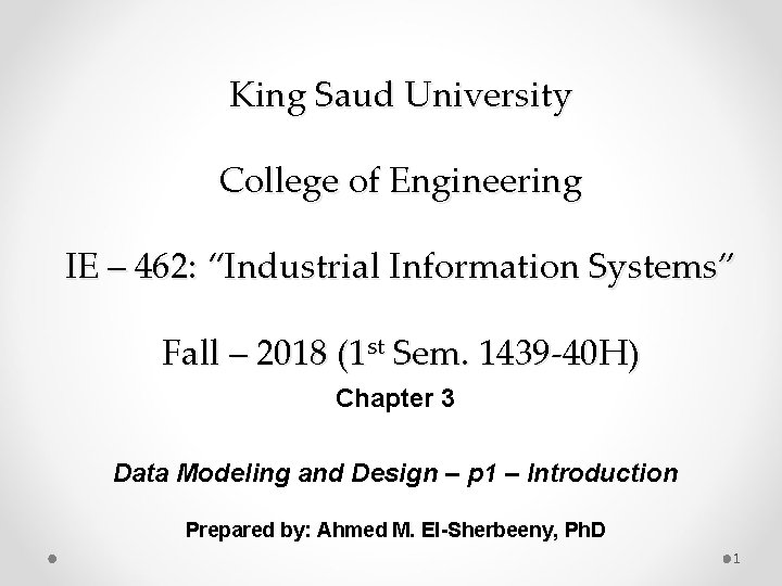 King Saud University College of Engineering IE – 462: “Industrial Information Systems” Fall –