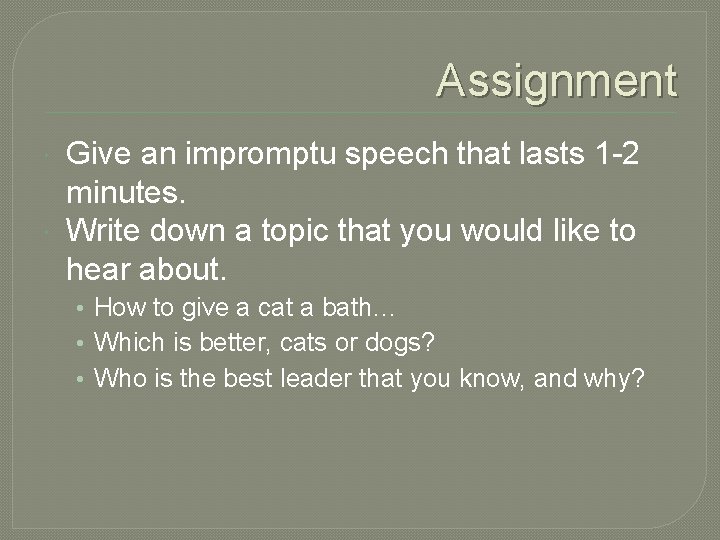 Assignment Give an impromptu speech that lasts 1 -2 minutes. Write down a topic