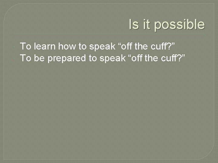 Is it possible To learn how to speak “off the cuff? ” To be