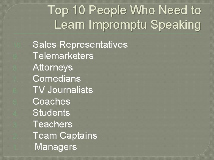Top 10 People Who Need to Learn Impromptu Speaking 10. 9. 8. 7. 6.