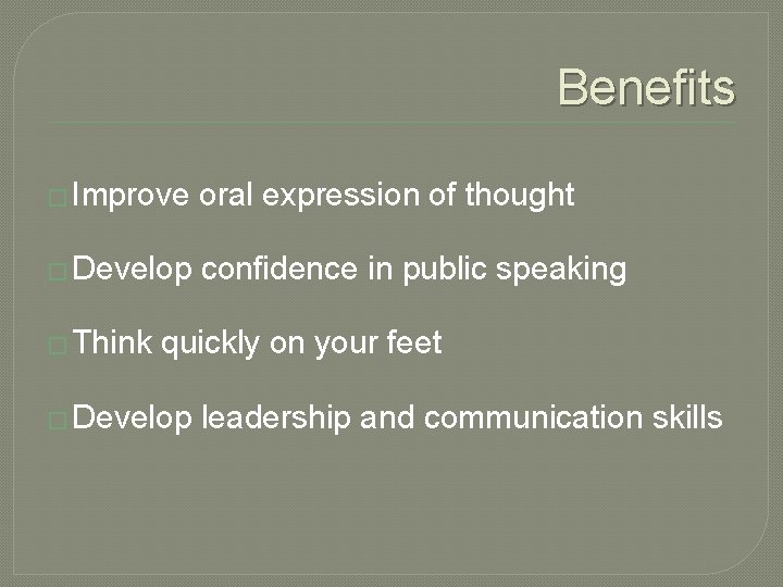 Benefits � Improve oral expression of thought � Develop confidence in public speaking �