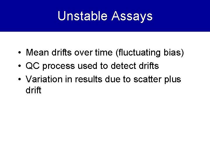 Unstable Assays • Mean drifts over time (fluctuating bias) • QC process used to