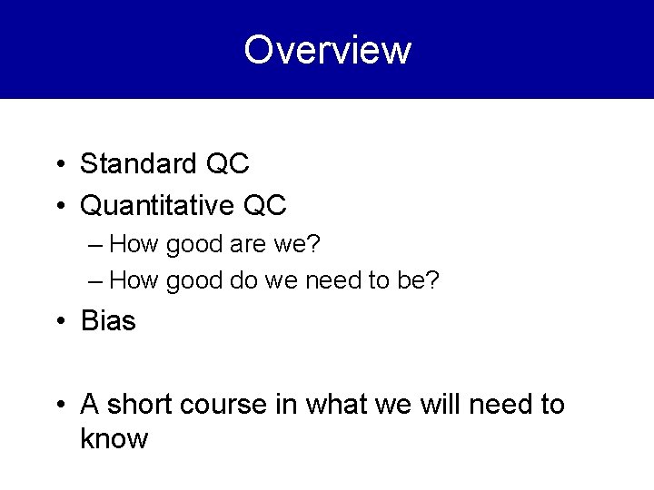 Overview • Standard QC • Quantitative QC – How good are we? – How