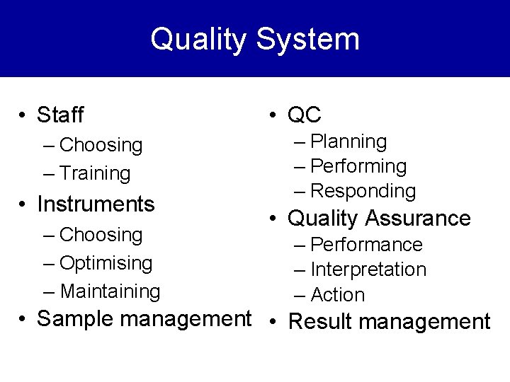 Quality System • Staff – Choosing – Training • Instruments – Choosing – Optimising