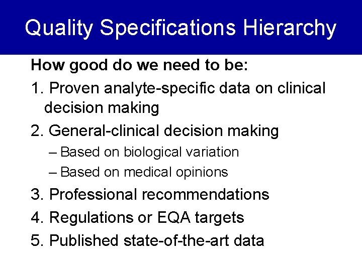 Quality Specifications Hierarchy How good do we need to be: 1. Proven analyte-specific data
