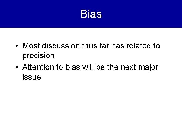 Bias • Most discussion thus far has related to precision • Attention to bias