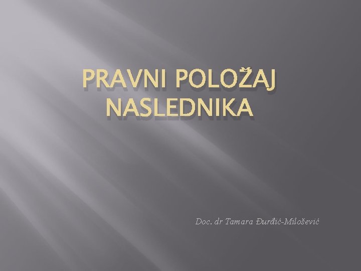 PRAVNI POLOŽAJ NASLEDNIKA Doc. dr Tamara Đurđić-Milošević 