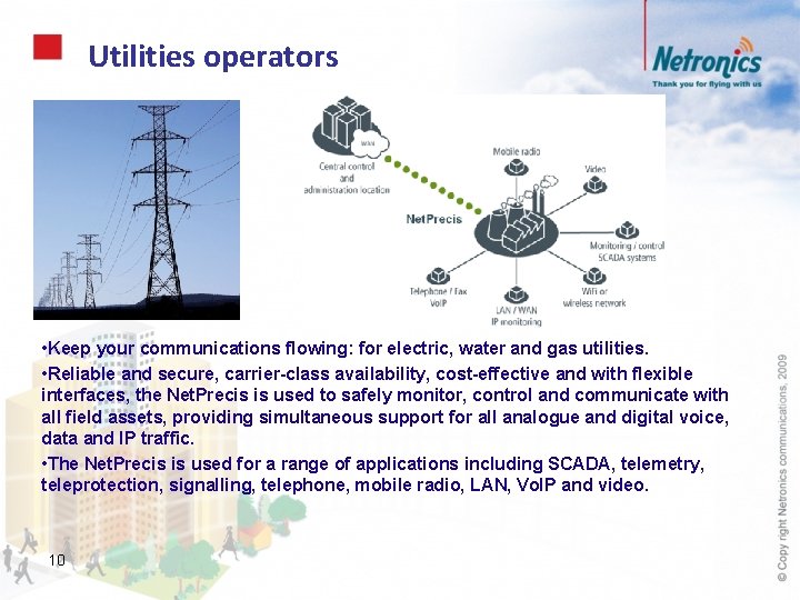 Utilities operators • Keep your communications flowing: for electric, water and gas utilities. •